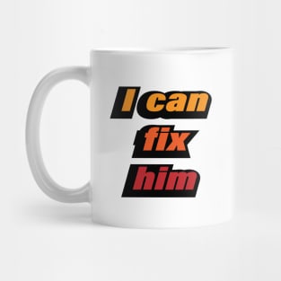 I can fix him - relationship quote Mug